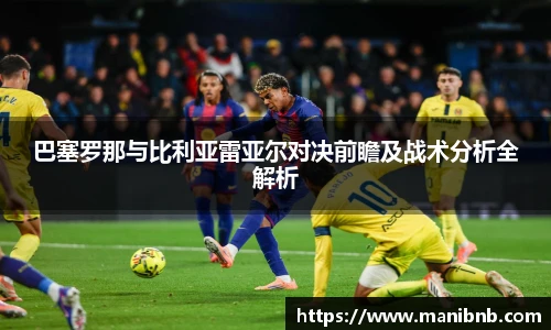 巴塞罗那与比利亚雷亚尔对决前瞻及战术分析全解析