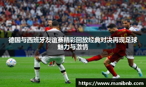 德国与西班牙友谊赛精彩回放经典对决再现足球魅力与激情
