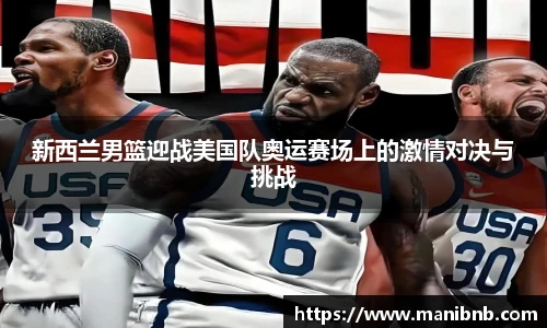 新西兰男篮迎战美国队奥运赛场上的激情对决与挑战