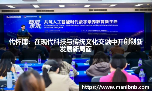 代怀博：在现代科技与传统文化交融中开创创新发展新局面