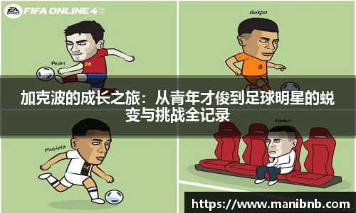 加克波的成长之旅：从青年才俊到足球明星的蜕变与挑战全记录