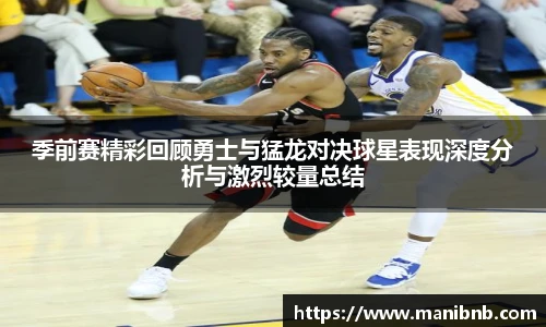 沙巴季前赛精彩回顾勇士与猛龙对决球星表现深度分析与激烈较量总结